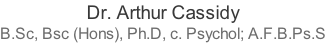 Dr. Arthur Cassidy B.Sc, Bsc (Hons), Ph.D, c. Psychol; A.F.B.Ps.S