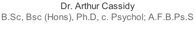 Dr. Arthur Cassidy B.Sc, Bsc (Hons), Ph.D, c. Psychol; A.F.B.Ps.S